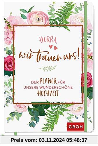 Hurra, wir trauen uns!: Der Planer für unsere wunderschöne Hochzeit