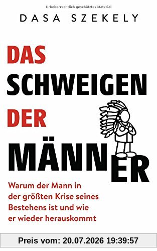Dasa Szekely Das Schweigen Der Männer, Warum Der Mann In Der Größten Krise Seines Bestehens Ist Und Wie Er Wieder Herauskommt