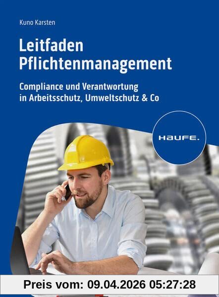 Leitfaden Pflichtenmanagement: Compliance und Verantwortung in Arbeitsschutz, Umweltschutz & Co (Haufe Fachbuch)
