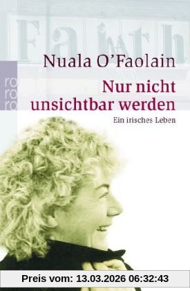 Nuala O'Faolain Nur Nicht Unsichtbar Werden, Ein Irisches Leben