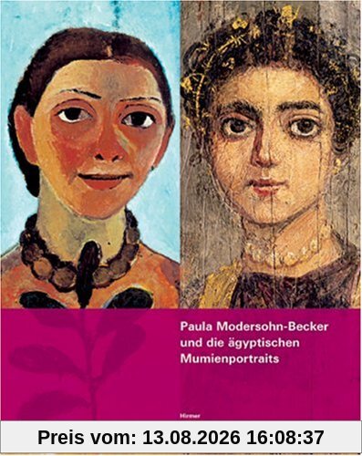 Paula Modersohn-Becker und die Mumienportraits: Eine Hommage zum 100. Todestag der Künstlerin. Katalogbuch zur Ausstellung: Bremen, 14.10.2007-24.02.2008, Kunstsammlung Böttcherstraße
