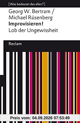 Improvisieren! Lob der Ungewissheit: [Was bedeutet das alles?] (Reclams Universal-Bibliothek)