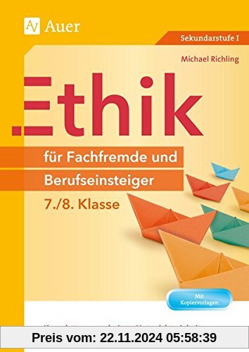 Ethik für Fachfremde und Berufseinsteiger 7-8: Komplett ausgearbeitete Unterrichtseinheiten und direkt einsetzbare Praxi