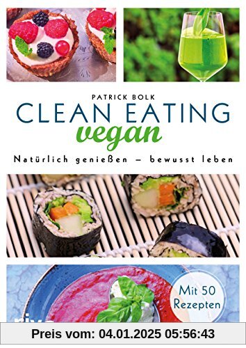 Clean Eating vegan: Natürlich genießen - bewusst leben