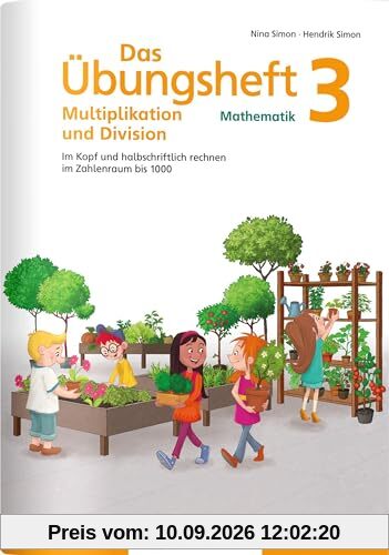 Das Übungsheft Mathematik 3 – Multiplikation und Division: Im Kopf und halbschriftlich rechnen im Zahlenraum bis 1000 (Übungshefte Mathe allgemein)