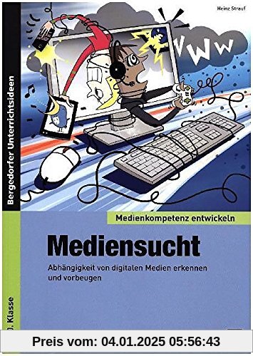 Mediensucht: Abhängigkeit von digitalen Medien erkennen und vorbeugen (5. bis 10. Klasse) (Medienkompetenz entwickeln)