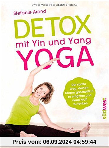 Detox mit Yin und Yang Yoga: Der sanfte Weg, deinen Körper ganzheitlich zu entgiften und neue Kraft zu tanken