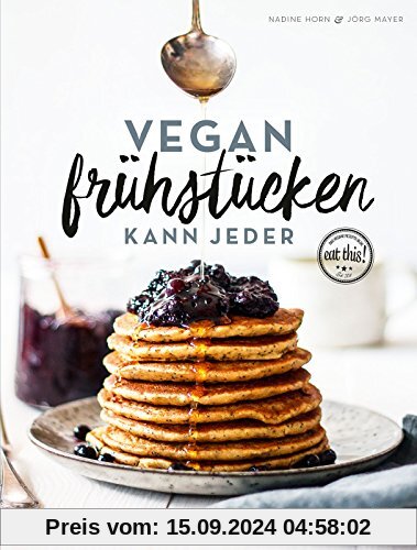 Vegan frühstücken kann jeder: 80 gesunde Ideen für einen fantastischen Start in den Tag