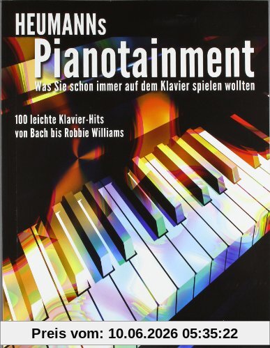 Heumanns Pianotainment: Was Sie schon immer auf dem Klavier spielen wollten. 100 leichte Klavier-Hits von Bach bis Robbie Williams