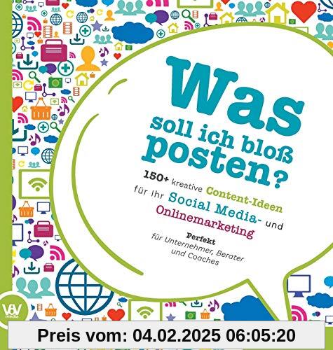 Was soll ich bloß posten? - 150+ kreative Content-Ideen für Ihr Social Media und Online Marketing: Perfekt für Unternehm