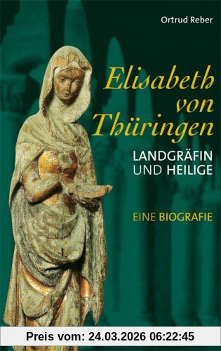 Elisabeth von Thüringen. Landgräfin und Heilige. Eine Biografie