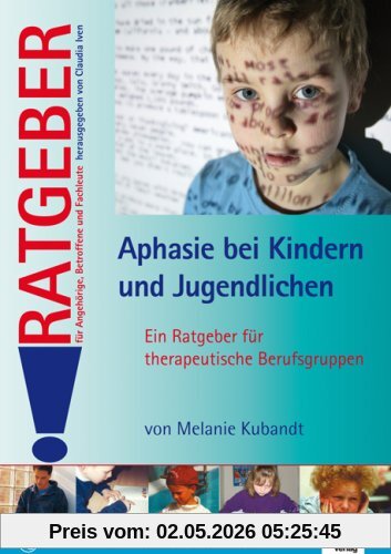 Aphasie bei Kindern und Jugendlichen: Ein Ratgeber für therapeutische Berufsgruppen (Ratgeber für Angehörige, Betroffene und Fachleute)