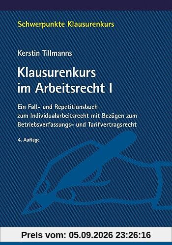 Klausurenkurs im Arbeitsrecht I: Ein Fall- und Repetitionsbuch zum Individualarbeitsrecht mit Bezügen zum Betriebsverfassungs- und Tarifvertragsrecht (Schwerpunkte Klausurenkurs)
