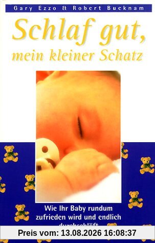 Schlaf gut, mein kleiner Schatz: Wie Ihr Baby rundum zufrieden wird und endlich durchschläft