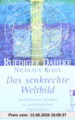 Das senkrechte Weltbild: Symbolisches Denken in astrologischen Urprinzipien