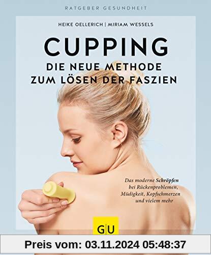 Cupping - Die neue Methode zum Lösen der Faszien: Das moderne Schröpfen bei Rückenproblemen, Müdigkeit, Kopfschmerzen un