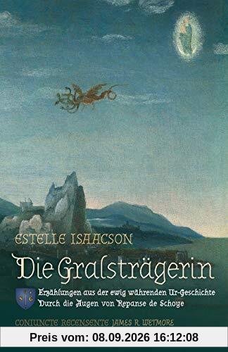 Die Gralstragerin: Erzahlungen aus der ewig wahrenden Ur-Geschichte: Durch de Augen von Repanse de Schoye: Erzählungen aus der ewig währenden Ur-Geschichte: Durch die Augen von Repanse de Schoye