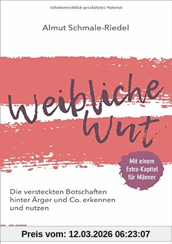 Almut Schmale-Riedel Weibliche Wut, Die Versteckten Botschaften Hinter Ärger Und Co. Erkennen Und Nutzen. Mit Einem Extra-Kapitel Für Männer