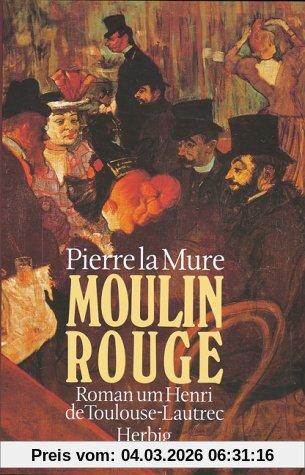 Pierre LaMure Moulin Rouge. Roman Um Henri De Toulouse-Lautrec