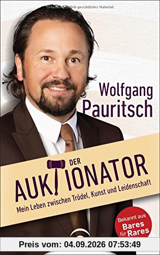 Der Auktionator: Mein Leben zwischen Trödel, Kunst und Leidenschaft