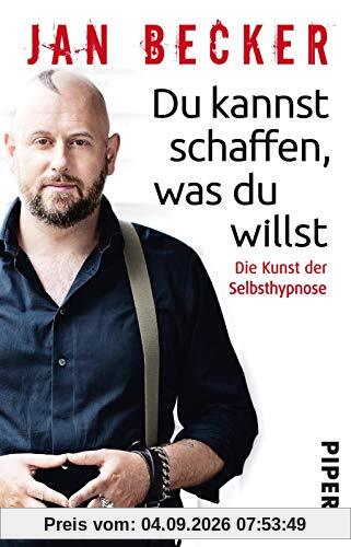 Du kannst schaffen, was du willst: Die Kunst der Selbsthypnose