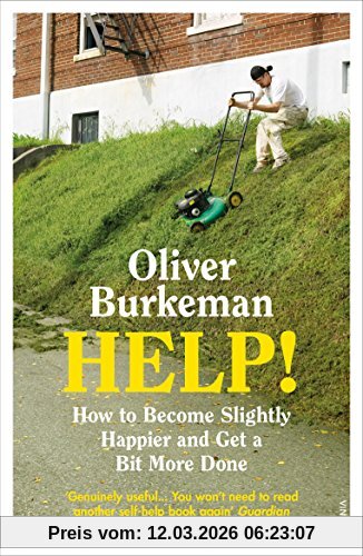Oliver Burkeman Help!, How To Become Slightly Happier And Get A Bit More Done