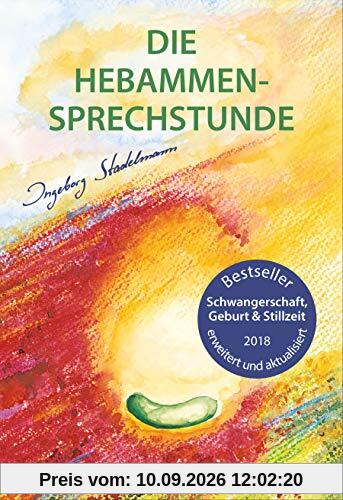 Die Hebammen-Sprechstunde: Schwangerschaft, Geburt, Wochenbett, Stillzeit - eine einfühlsame Begleitung mit Aromatherapie, Bachblüten, Homöopathie und Pflanzenheilkunde