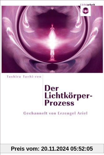 Der Lichtkörper-Prozess: Gechannelt von Erzengel Ariel