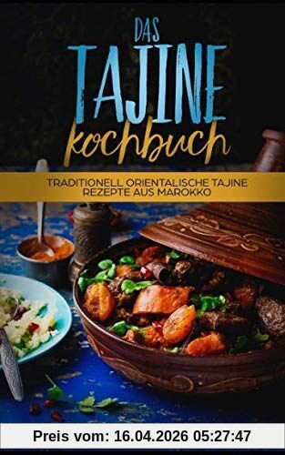 Das Tajine Kochbuch: Traditionell orientalische Tajine Rezepte aus Marokko