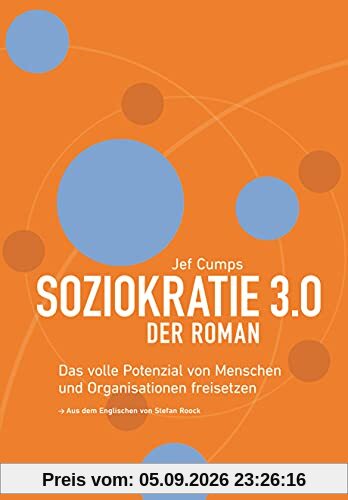 Soziokratie 3.0 – Der Roman: Das volle Potenzial von Menschen und Organisationen freisetzen