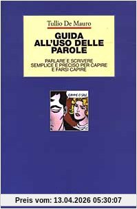 Guida all'uso delle parole. Parlare e scrivere semplice e preciso per capire e farsi capire