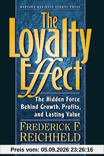 The Loyalty Effect. The Hidden Force Behind Growth, Profits, and Lasting Value