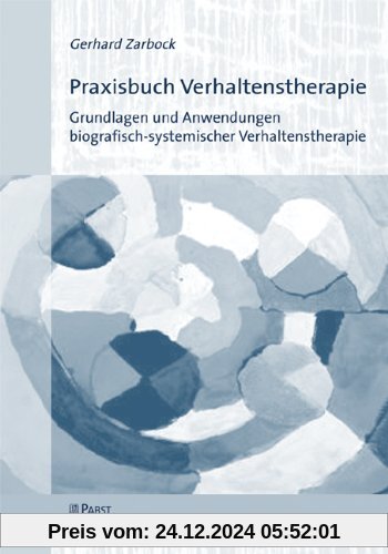 Praxisbuch Verhaltenstherapie: Grundlagen und Anwendungen biografisch-systemischer Verhaltenstherapie