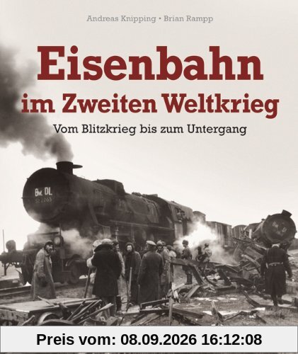 Eisenbahn im Zweiten Weltkrieg: Vom Blitzkrieg bis zum Untergang