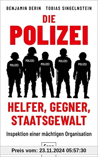 Die Polizei: Helfer, Gegner, Staatsgewalt: Inspektion einer mächtigen Organisation | Die erste kritische & wissenschaftl