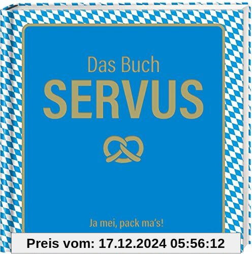 Das Buch Servus - Ja mei, pack ma's!: DAS Geschenkbuch zum Oktoberfest und für alle, die Bayern lieben