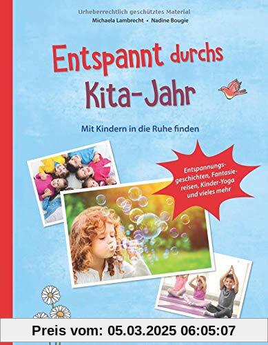 Entspannt durchs Kita-Jahr: Mit Kindern in die Ruhe finden - Entspannungsgeschichten, Fantasiereisen, Kinder-Yoga und vi