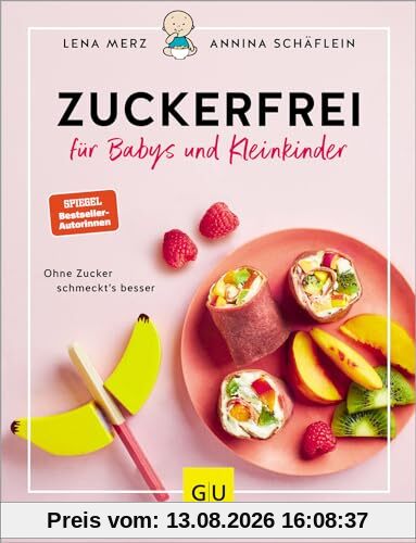 Zuckerfrei für Babys und Kleinkinder: Ohne Zucker schmeckt's besser: Die besten Rezepte, Tipps und Tricks von breifreibaby.de (GU Familienküche)