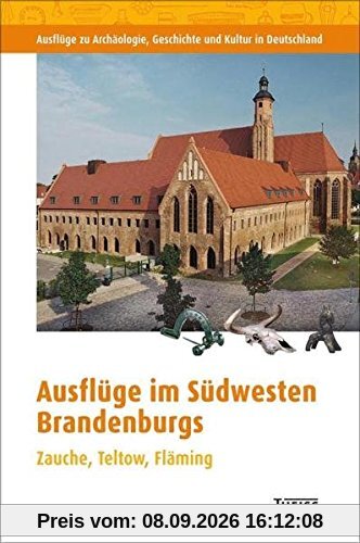 Ausflüge im Südwesten Brandenburgs: Zauche, Teltow, Fläming (Ausflüge zu Archäologie, Geschichte und Kultur in Deutschland)