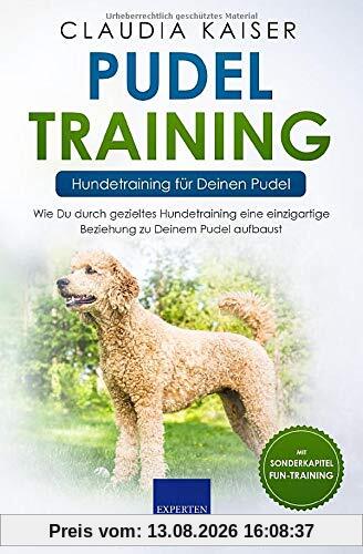 Pudel Training – Hundetraining für Deinen Pudel: Wie Du durch gezieltes Hundetraining eine einzigartige Beziehung zu Deinem Pudel aufbaust (Pudel Band, Band 2)