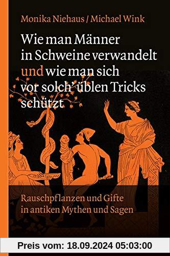 Wie man Männer in Schweine verwandelt und wie man sich vor solch üblen Tricks schützt: Rauschpflanzen und Gifte in antik