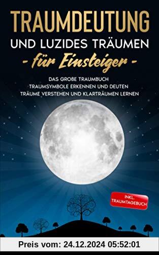 Traumdeutung und Luzides Träumen für Einsteiger: Das große Traumbuch - Traumsymbole erkennen und deuten Träume verstehen