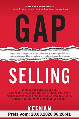 Keenan Gap Selling, Getting The Customer To Yes, How Problem-Centric Selling Increases Sales By Changing Everything You Know About Relationships,