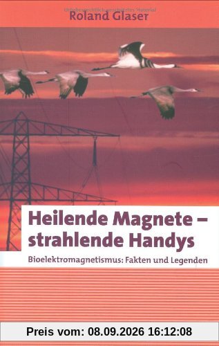 Heilende Magnete - strahlende Handys: Bioelektromagnetismus: Fakten und Legenden: Biolektromagnetismus - Fakten und Legenden (Erlebnis Wissenschaft)