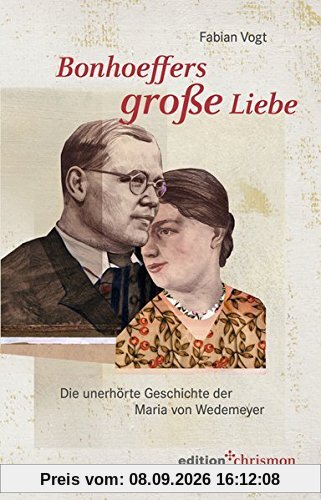 Bonhoeffers große Liebe: Die unerhörte Geschichte der Maria von Wedemeyer