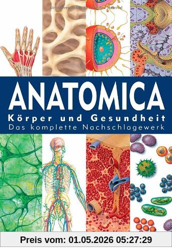 Anatomica: Körper und Gesundheit - Das komplette Nachschlagewerk