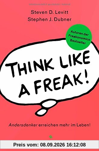 Think like a Freak: Andersdenker erreichen mehr im Leben