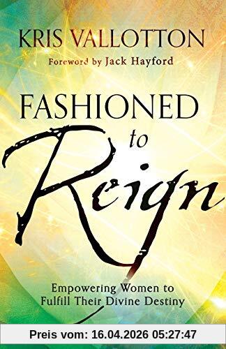 Kris Vallotton Fashioned To Reign, Empowering Women To Fulfill Their Divine Destiny