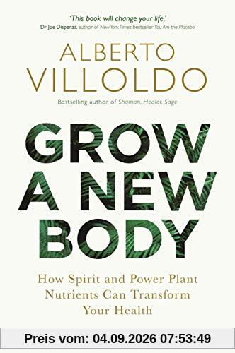Grow a New Body: How Spirit and Power Plant Nutrients Can Transform Your Health