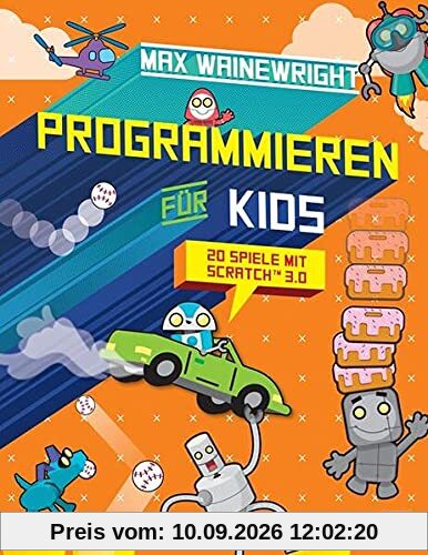Programmieren für Kids - 20 Spiele mit Scratch 3.0: Schritt für Schritt eigene Spiele programmieren, für Grundschüler ab 7 Jahren
